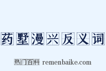 药墅漫兴反义词是什么意思的图片